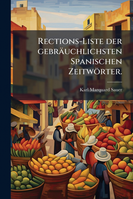 RECTIONS-LISTE DER GEBRAUCHLICHSTEN SPANISCHEN ZEITWORTER.