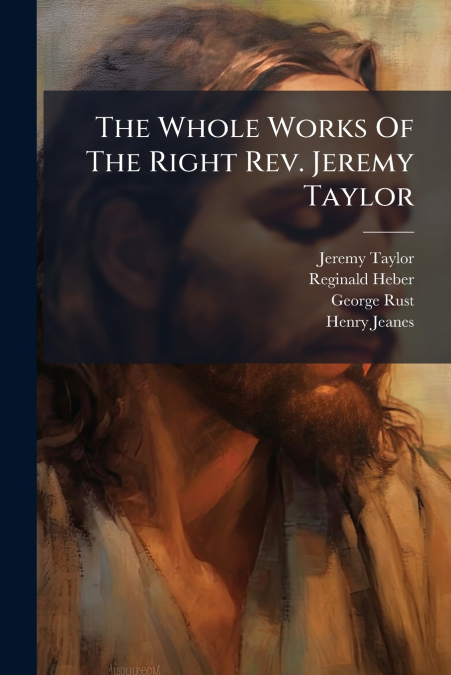 THE WHOLE WORKS OF THE RIGHT REV. JEREMY TAYLOR