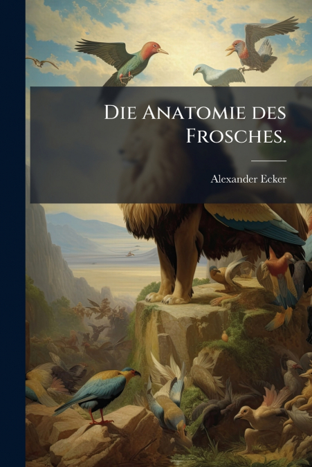 DIE ANATOMIE DES FROSCHES.
