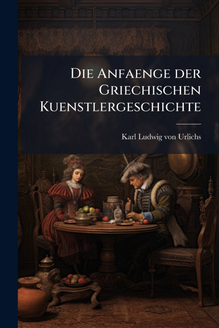 DIE ANFAENGE DER GRIECHISCHEN KUENSTLERGESCHICHTE