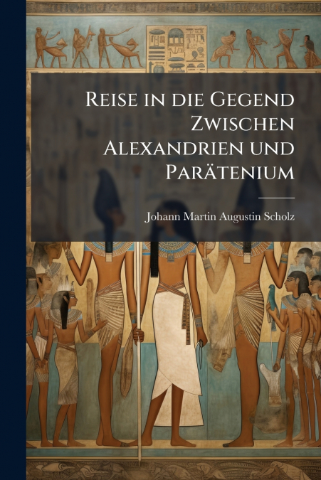 REISE IN DIE GEGEND ZWISCHEN ALEXANDRIEN UND PARATENIUM