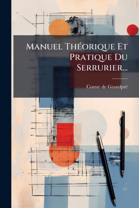 MANUEL THEORIQUE ET PRATIQUE DU SERRURIER...