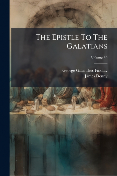 THE EPISTLE TO THE GALATIANS, VOLUME 39