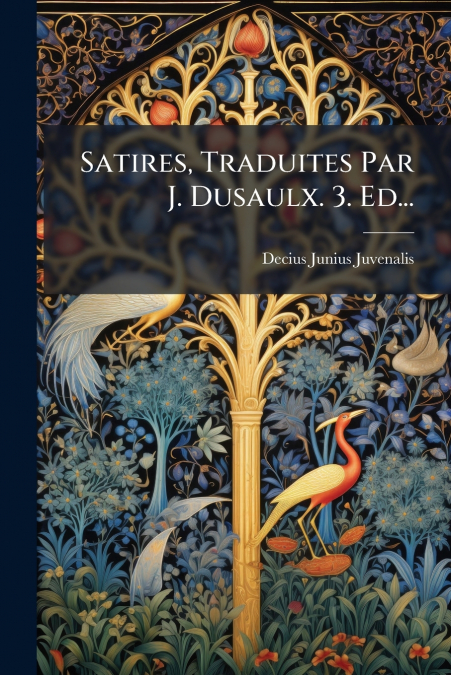 SATIRES, TRADUITES PAR J. DUSAULX. 3. ED...