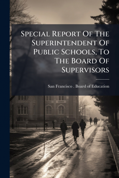 SPECIAL REPORT OF THE SUPERINTENDENT OF PUBLIC SCHOOLS, TO T