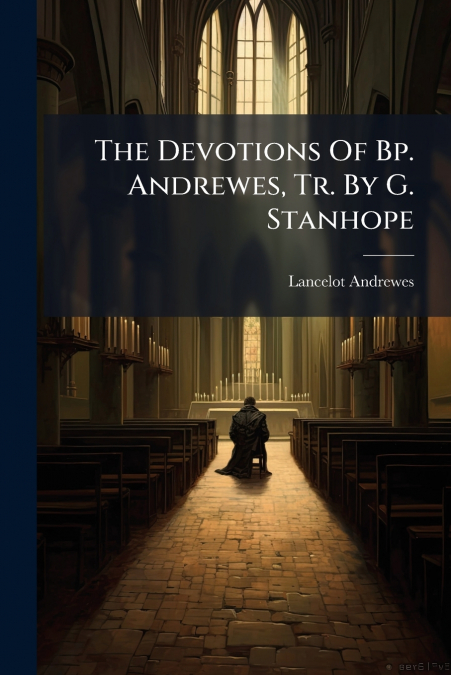 THE DEVOTIONS OF BP. ANDREWES, TR. BY G. STANHOPE
