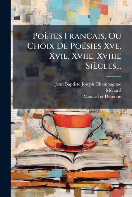 POETES FRAN�AIS, OU CHOIX DE POESIES XVE, XVIE, XVIIE, XVIII