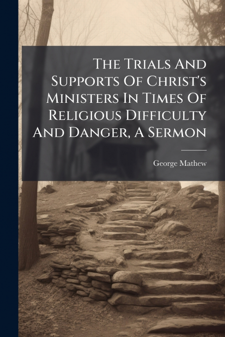 THE TRIALS AND SUPPORTS OF CHRIST?S MINISTERS IN TIMES OF RE