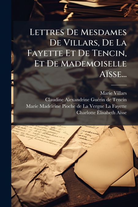LETTRES DE MESDAMES DE VILLARS, DE LA FAYETTE ET DE TENCIN,
