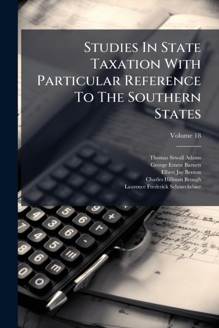 STUDIES IN STATE TAXATION WITH PARTICULAR REFERENCE TO THE S