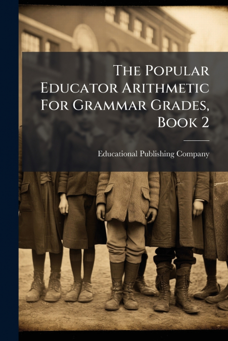 THE POPULAR EDUCATOR ARITHMETIC FOR GRAMMAR GRADES, BOOK 2