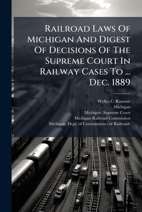 RAILROAD LAWS OF MICHIGAN AND DIGEST OF DECISIONS OF THE SUP