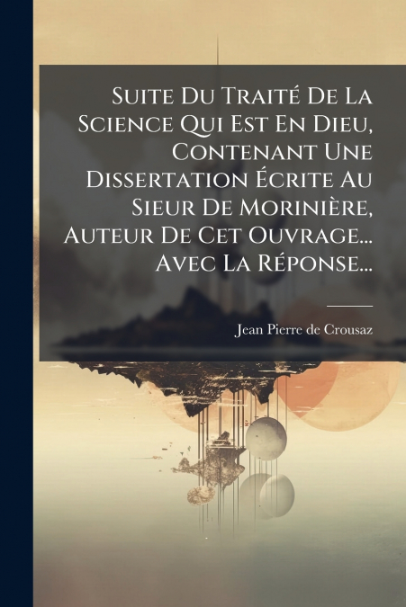 SUITE DU TRAITE DE LA SCIENCE QUI EST EN DIEU, CONTENANT UNE