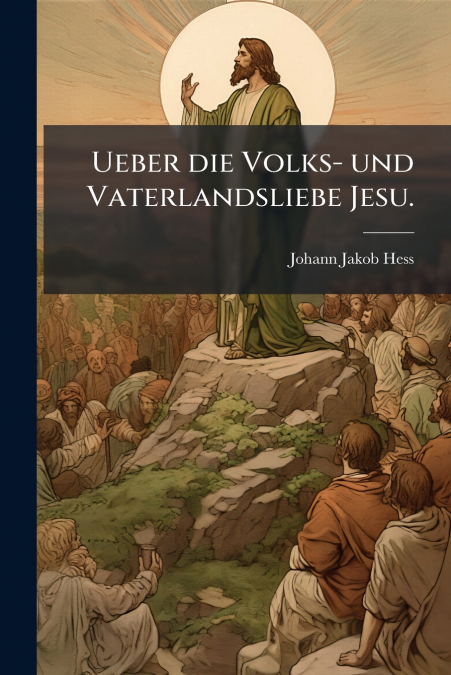 UEBER DIE VOLKS- UND VATERLANDSLIEBE JESU.