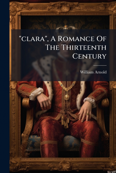 'CLARA', A ROMANCE OF THE THIRTEENTH CENTURY