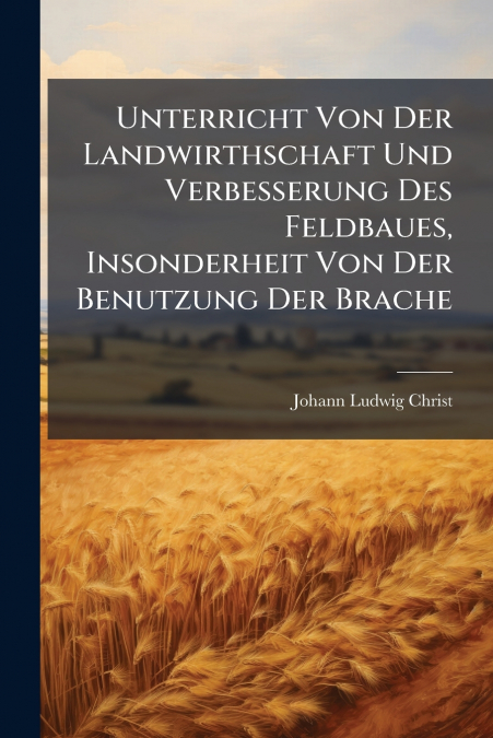 UNTERRICHT VON DER LANDWIRTHSCHAFT UND VERBESSERUNG DES FELD