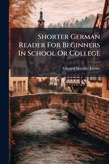 SHORTER GERMAN READER FOR BEGINNERS IN SCHOOL OR COLLEGE
