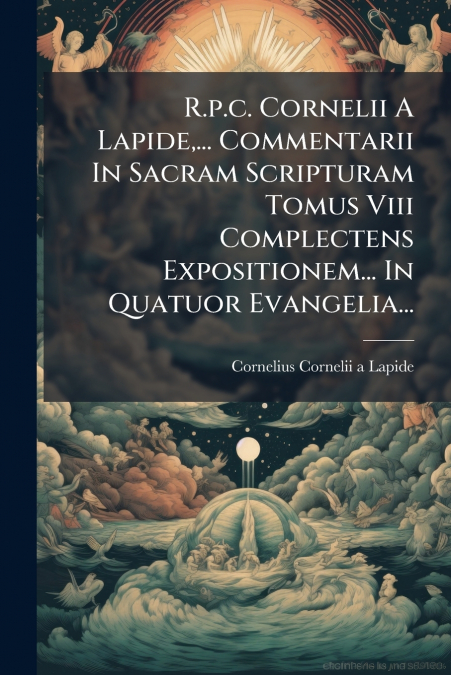 R.P.C. CORNELII A LAPIDE,... COMMENTARII IN SACRAM SCRIPTURA