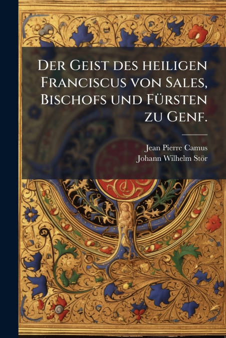 DER GEIST DES HEILIGEN FRANCISCUS VON SALES, BISCHOFS UND FU