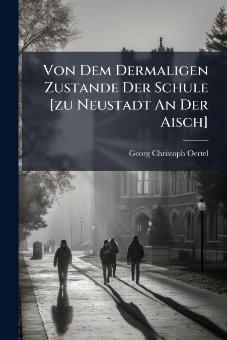 VON DEM DERMALIGEN ZUSTANDE DER SCHULE [ZU NEUSTADT AN DER A