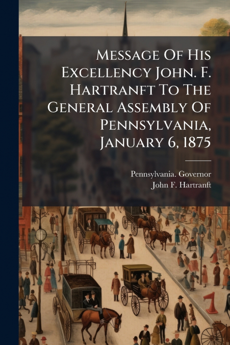 MESSAGE OF HIS EXCELLENCY JOHN. F. HARTRANFT TO THE GENERAL