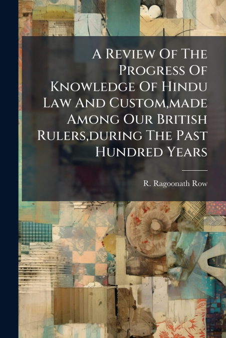 A REVIEW OF THE PROGRESS OF KNOWLEDGE OF HINDU LAW AND CUSTO
