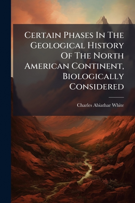 CERTAIN PHASES IN THE GEOLOGICAL HISTORY OF THE NORTH AMERIC