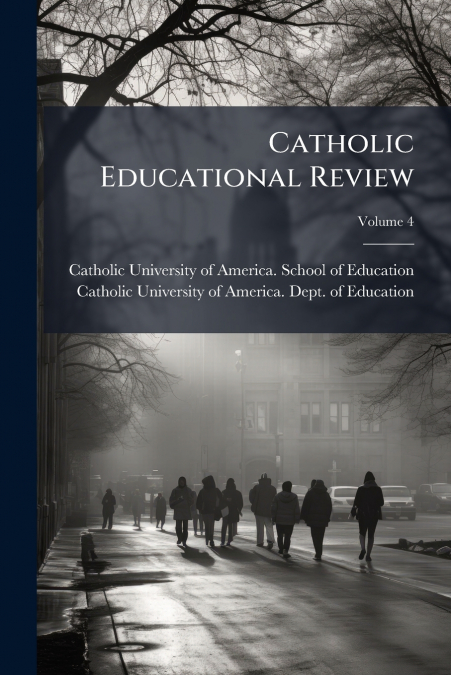 CATHOLIC EDUCATIONAL REVIEW, VOLUME 4