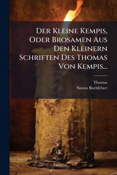 DER KLEINE KEMPIS, ODER BROSAMEN AUS DEN KLEINERN SCHRIFTEN