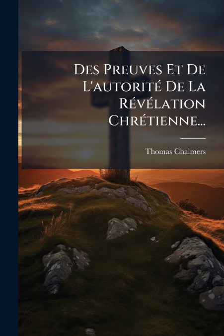 DES PREUVES ET DE L?AUTORITE DE LA REVELATION CHRETIENNE...