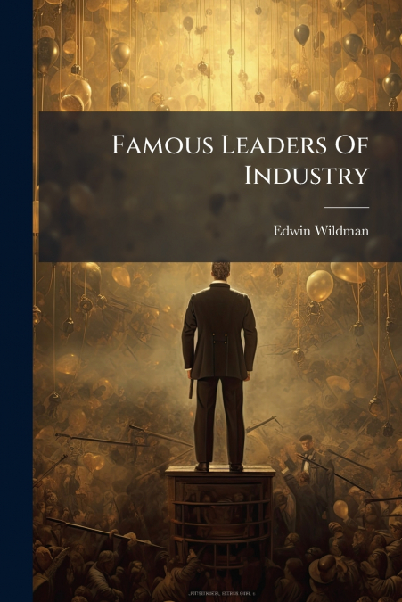 FAMOUS LEADERS OF INDUSTRY