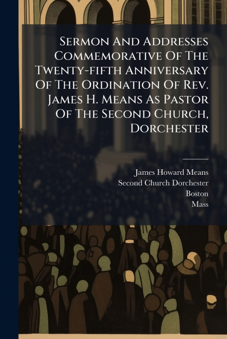 SERMON AND ADDRESSES COMMEMORATIVE OF THE TWENTY-FIFTH ANNIV