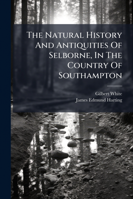 THE NATURAL HISTORY AND ANTIQUITIES OF SELBORNE, IN THE COUN