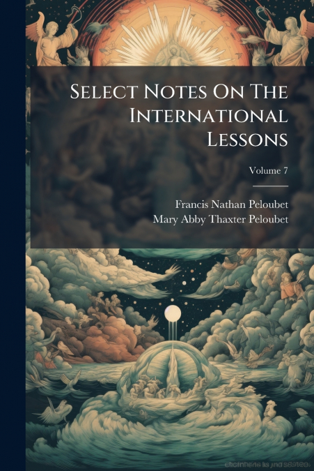 SELECT NOTES ON THE INTERNATIONAL LESSONS, VOLUME 7