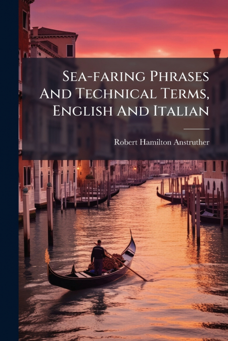 SEA-FARING PHRASES AND TECHNICAL TERMS, ENGLISH AND ITALIAN