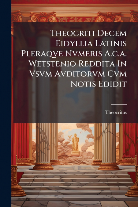 THEOCRITI DECEM EIDYLLIA LATINIS PLERAQVE NVMERIS A.C.A. WET