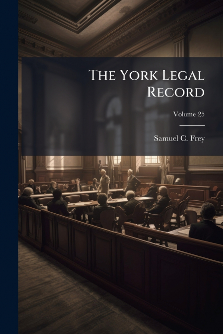 THE YORK LEGAL RECORD, VOLUME 25