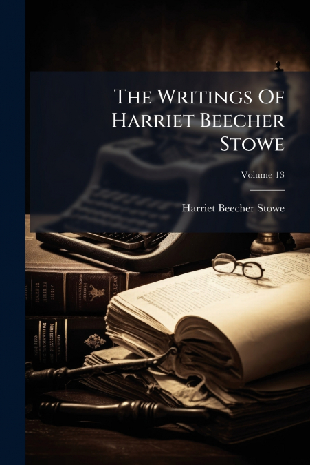 THE WRITINGS OF HARRIET BEECHER STOWE