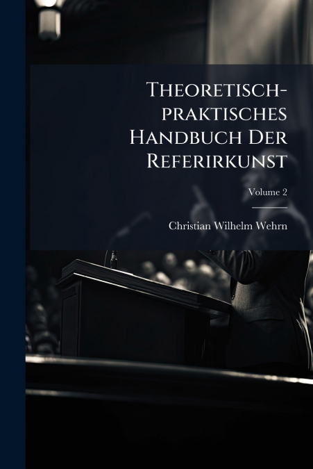 THEORETISCH-PRAKTISCHES HANDBUCH DER REFERIRKUNST, VOLUME 2