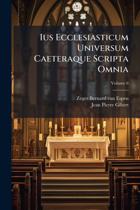 IUS ECCLESIASTICUM UNIVERSUM CAETERAQUE SCRIPTA OMNIA