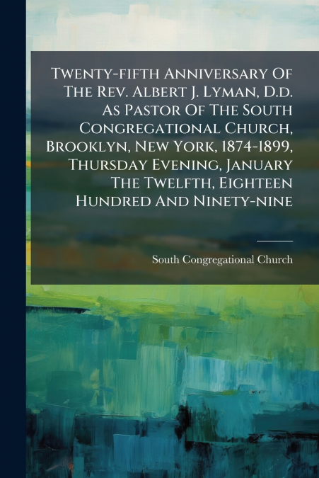 TWENTY-FIFTH ANNIVERSARY OF THE REV. ALBERT J. LYMAN, D.D. A