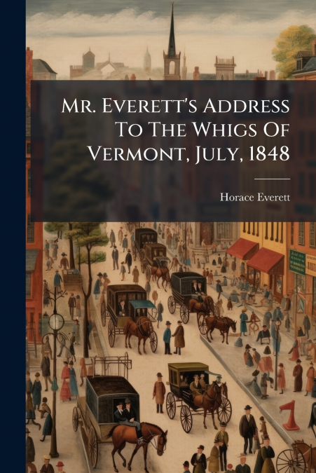 MR. EVERETT?S ADDRESS TO THE WHIGS OF VERMONT, JULY, 1848