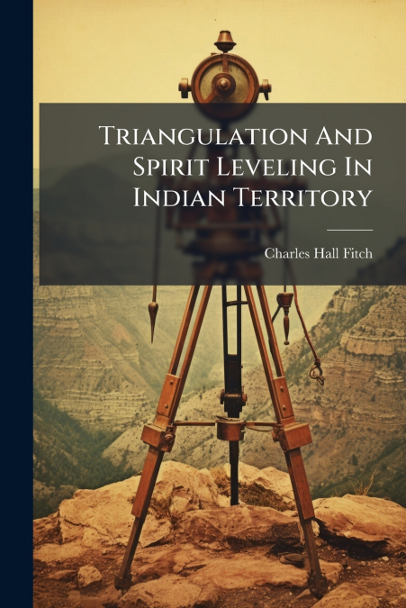 TRIANGULATION AND SPIRIT LEVELING IN INDIAN TERRITORY
