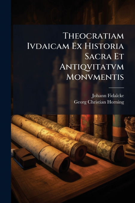 THEOCRATIAM IVDAICAM EX HISTORIA SACRA ET ANTIQVITATVM MONVM