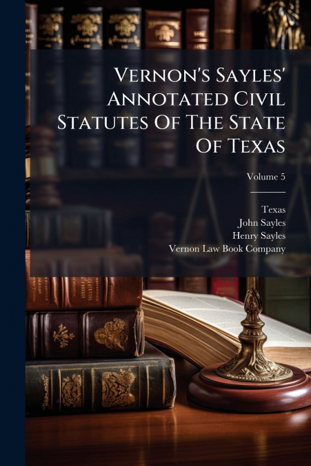 VERNON?S SAYLES? ANNOTATED CIVIL STATUTES OF THE STATE OF TE