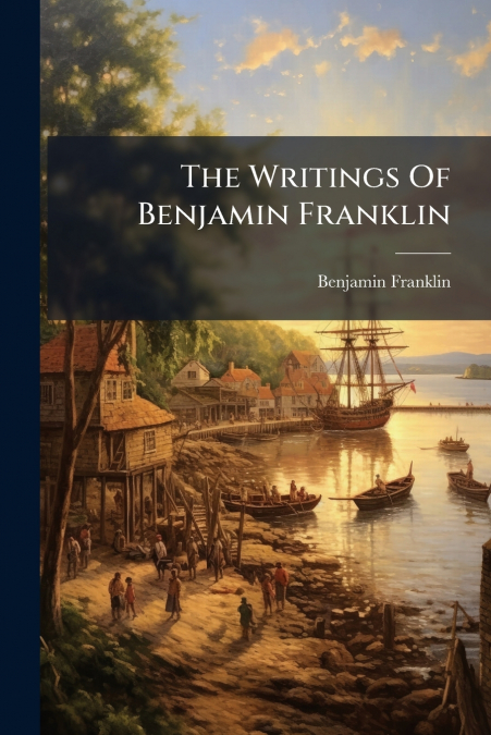 THE WRITINGS OF BENJAMIN FRANKLIN