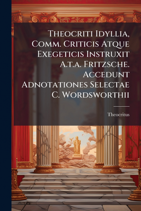 THEOCRITI IDYLLIA, COMM. CRITICIS ATQUE EXEGETICIS INSTRUXIT