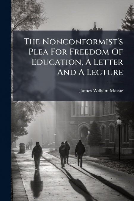 THE NONCONFORMIST?S PLEA FOR FREEDOM OF EDUCATION, A LETTER
