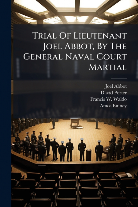 TRIAL OF LIEUTENANT JOEL ABBOT, BY THE GENERAL NAVAL COURT M