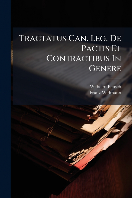 TRACTATUS CAN. LEG. DE PACTIS ET CONTRACTIBUS IN GENERE